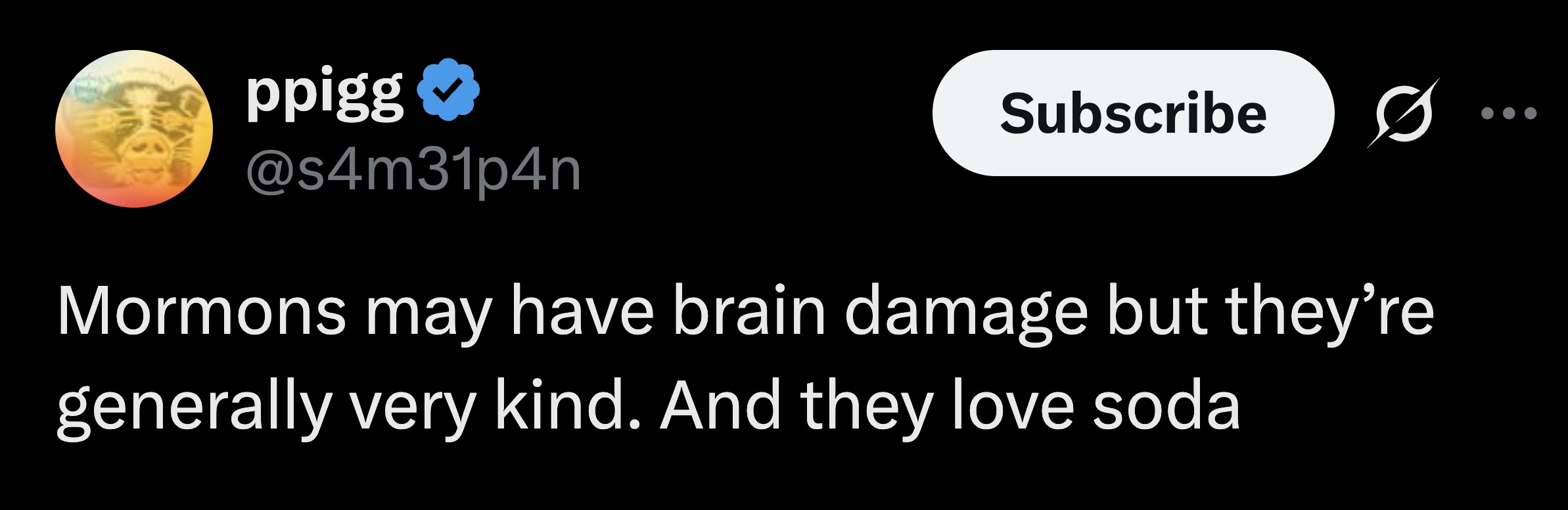 The nicest folks are always brain damaged.